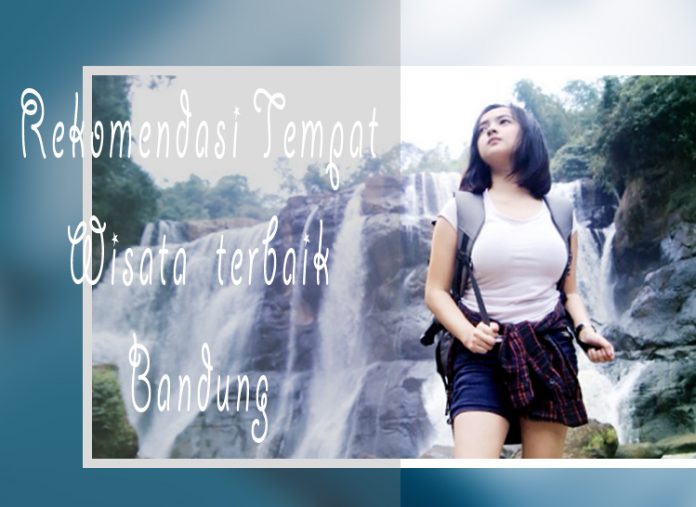 10 Rekomendasi Tempat Wisata Terbaik Di Bandung